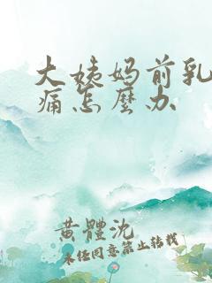 大姨妈前乳房胀痛怎么办