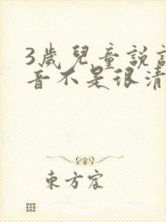 3岁儿童说话发音不是很清楚