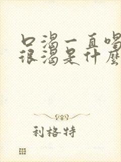 口渴一直喝水都很渴是什么原因