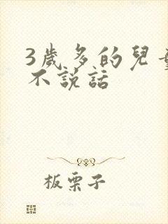 3岁多的儿童还不说话