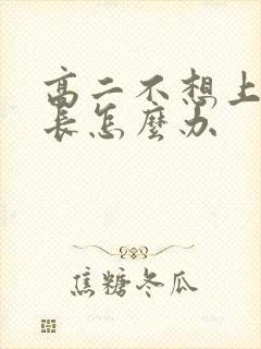 高二不想上学家长怎么办