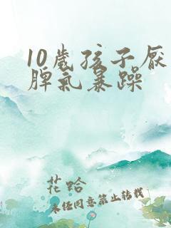 10岁孩子厌学脾气暴躁