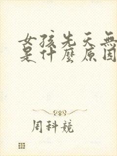 女孩先天无子宫是什么原因