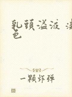 乳头溢液 淡黄色