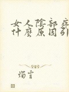 女人阴部疼痛是什么原因引起的