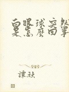 白眼球突然充血是怎么回事