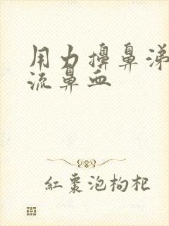 用力擤鼻涕就会流鼻血