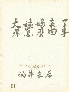 大姨妈来了有点痒怎么回事