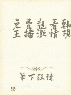 免费观看韩国女主播激情视频舞