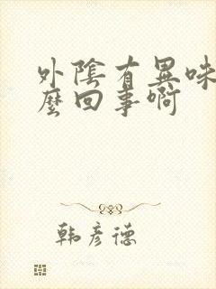 外阴有异味是怎么回事啊