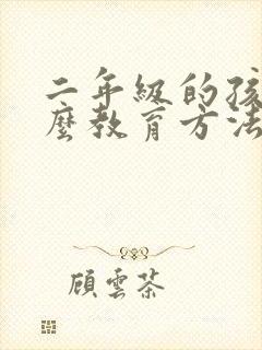 二年级的孩子怎么教育方法如下