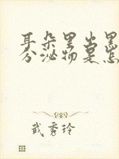 耳朵里出黑色的分泌物是怎么回事