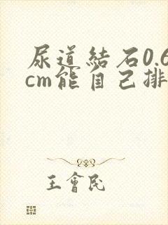 尿道结石0.6cm能自己排出来么