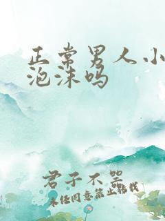 正常男人小便有泡沫吗