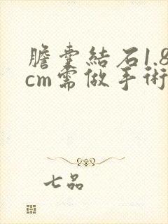 胆囊结石1.8cm需做手术吗