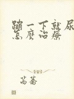 蹦一下就尿漏要怎么治疗