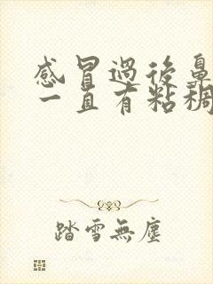 感冒过后鼻子里一直有粘稠的鼻涕