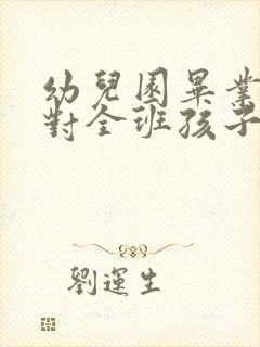 幼儿园毕业老师对全班孩子的寄语