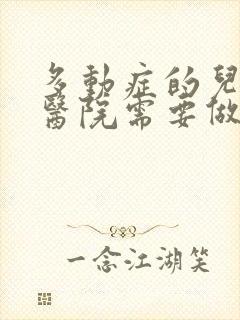 多动症的儿童到医院需要做些什么检查