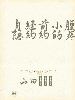 月经前小腹部隐隐约约的疼是怎么回事