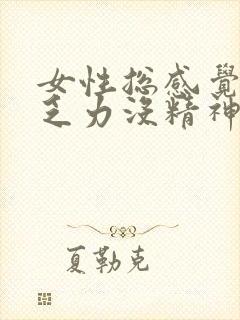 女性总感觉累困乏力没精神没食欲