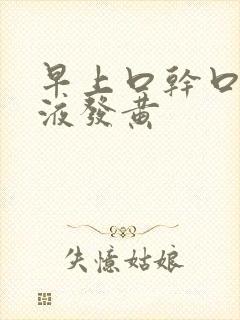 早上口干口苦唾液发黄