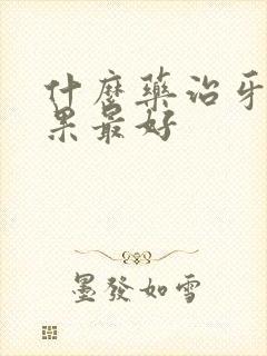 什么药治牙疼效果最好