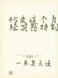 45岁这个月月经突然特别少