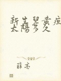 新生儿黄疸值晒太阳多久