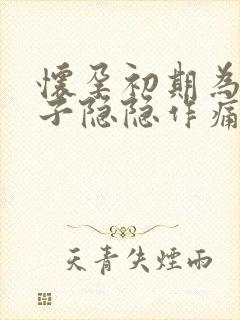 怀孕初期为啥肚子隐隐作痛