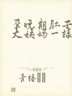 孕晚期肚子像来大姨妈一样隐隐作痛