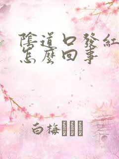 阴道口发红发痒怎么回事