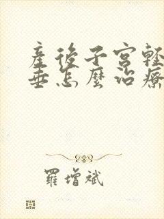 产后子宫轻度脱垂怎么治疗