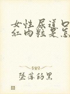 女性尿道口起小红肉粒是怎么回事