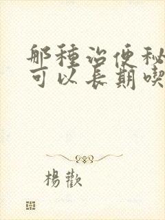 那种治便秘的药可以长期吃