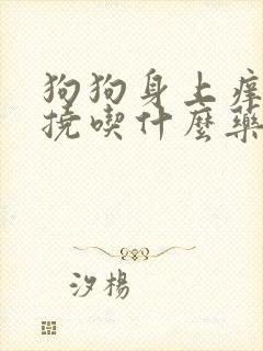 狗狗身上痒一直挠吃什么药