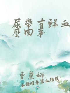 尿带有鲜血是怎么回事