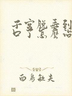 子宫脱垂到阴道口了怎么治疗