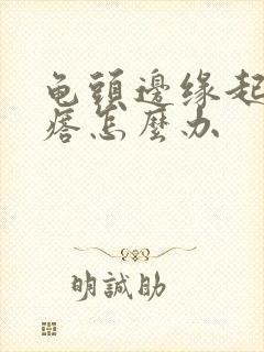 龟头边缘起小疙瘩怎么办