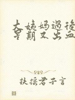 大姨妈过后一个星期又出血