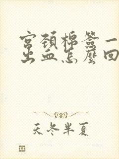 宫颈棉签一碰就出血怎么回事