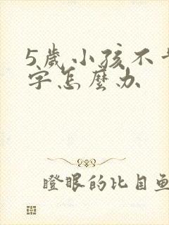 5岁小孩不肯写字怎么办