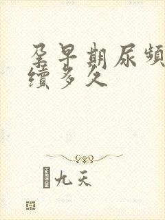 孕早期尿频会持续多久