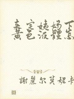 来完姨妈下面流黄色液体怎么回事