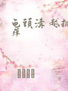 龟头沟 越抓越痒