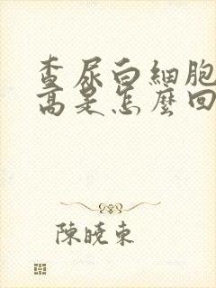 查尿白细胞计数高是怎么回事