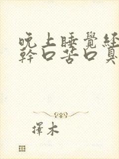 晚上睡觉经常口干口苦口臭怎么回事