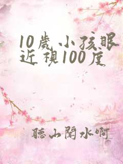 10岁小孩眼睛近视100度