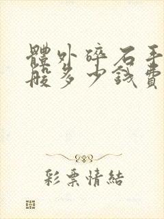 体外碎石手术一般多少钱费用