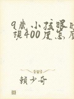 9岁小孩眼睛近视400度怎么办?